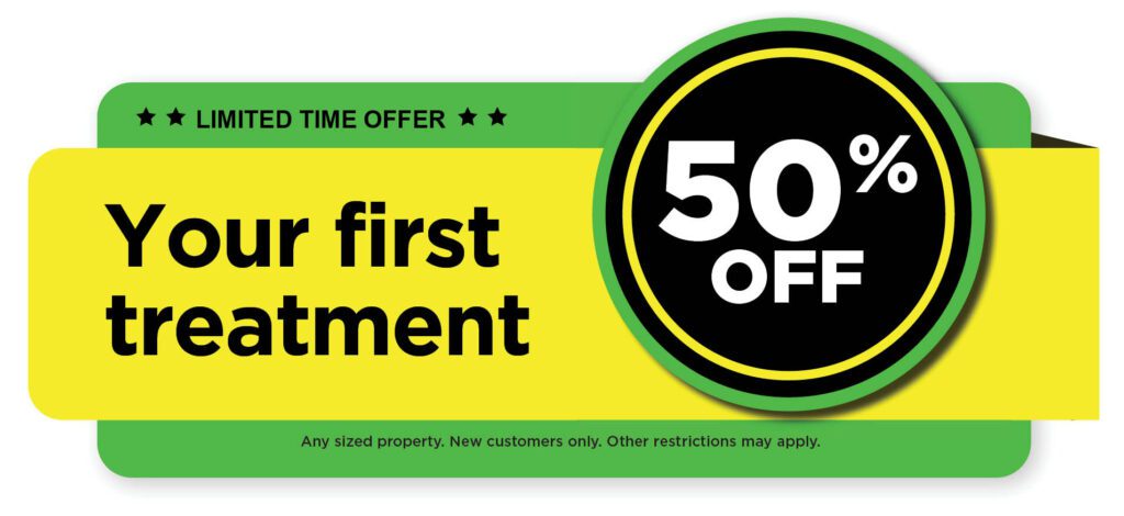 50% Off for your first treatment. Applicable for any sized property. New customers only. Other restrictions may apply.